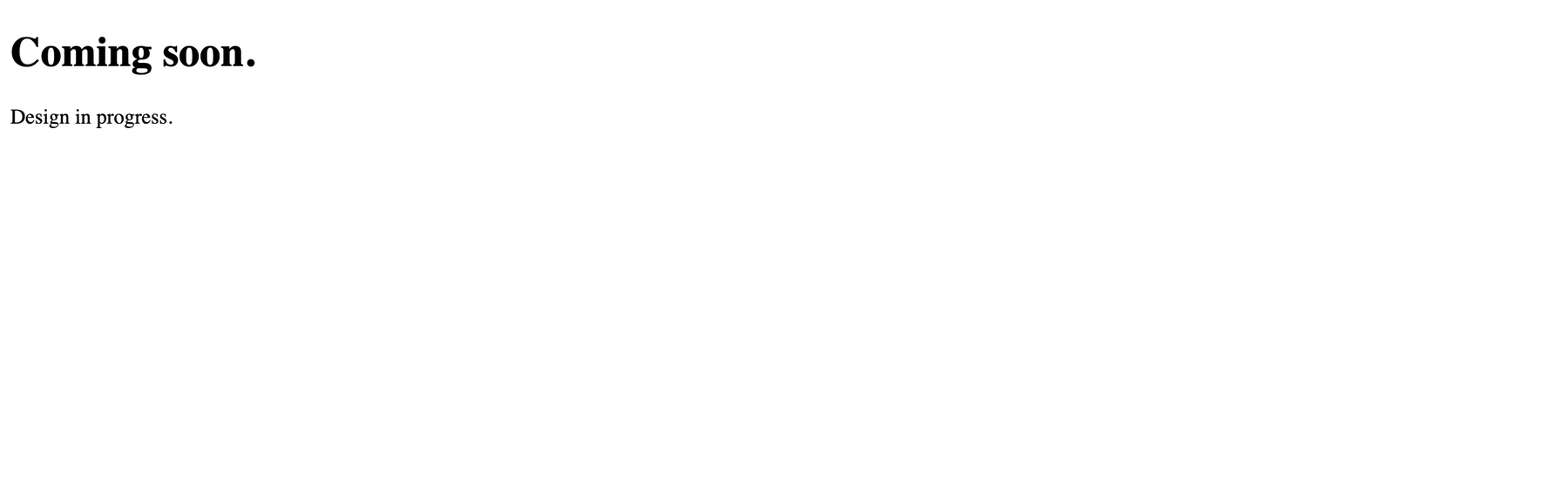 The original placeholder page: plain black text reading 'Coming soon. Design in progress.' on a white background
